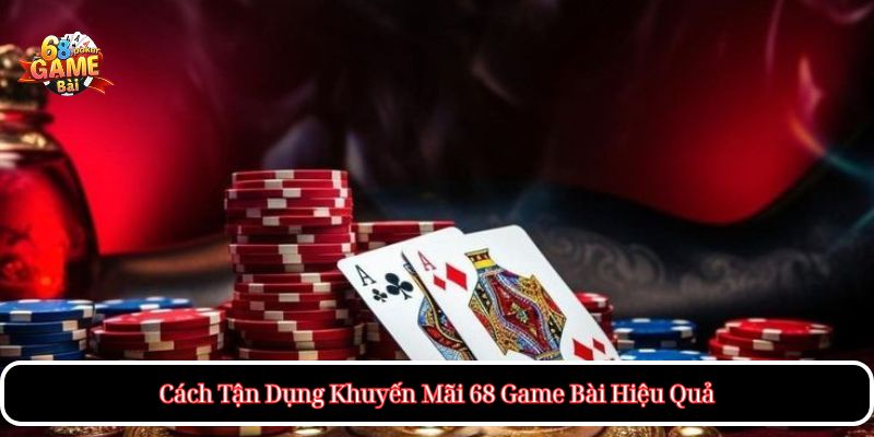 Cách Tận Dụng Khuyến Mãi 68 Game Bài Hiệu Quả