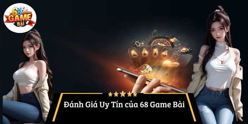 68 Game Bài Có Uy Tín Không? Hướng Dẫn Chọn Nền Tảng An Toàn 3 Đánh Giá Uy Tín của 68 Game Bài