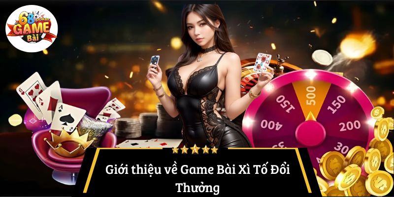 Giới thiệu về Game Bài Xì Tố Đổi Thưởng