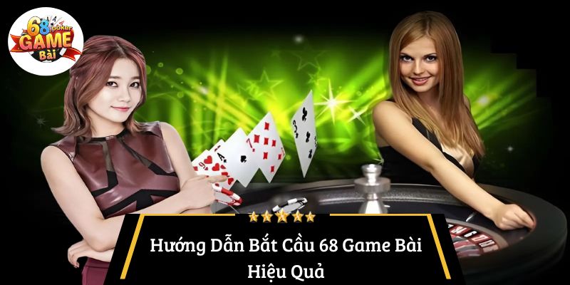 Hướng Dẫn Bắt Cầu 68 Game Bài Hiệu Quả