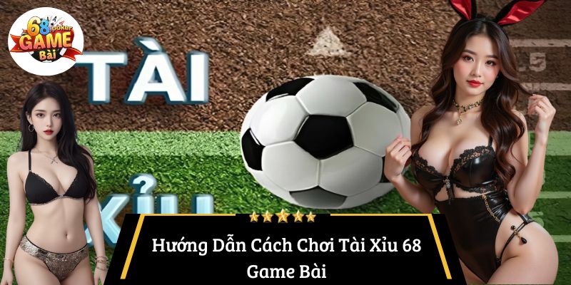Tài Xỉu 68 Game Bài – Trải Nghiệm Cá Cược Đỉnh Cao 4 Hướng Dẫn Cách Chơi Tài Xỉu 68 Game Bài
