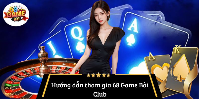 68 Game Bài Club: Trải Nghiệm Giải Trí Trực Tuyến Đỉnh Cao 4 Hướng dẫn tham gia 68 Game Bài Club