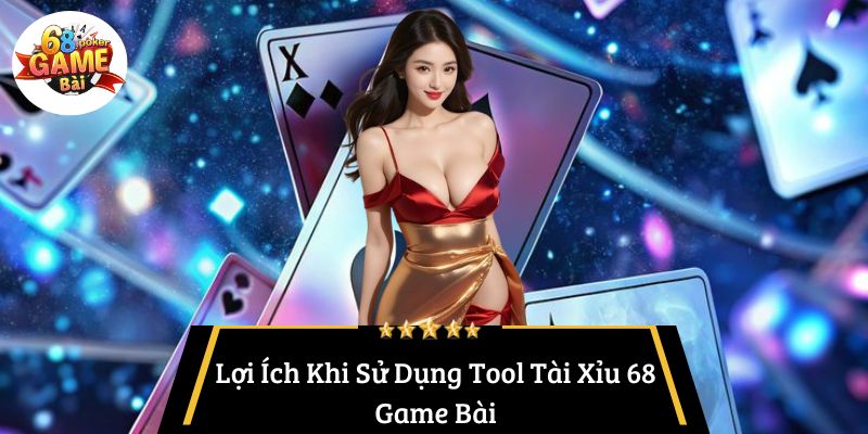 Lợi Ích Khi Sử Dụng Tool Tài Xỉu 68 Game Bài