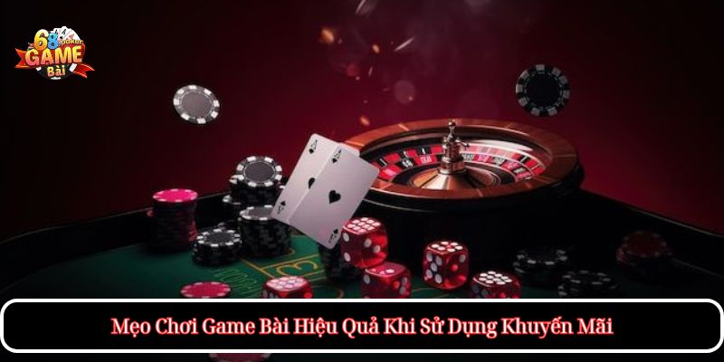 Mẹo Chơi Game Bài Hiệu Quả Khi Sử Dụng Khuyến Mãi