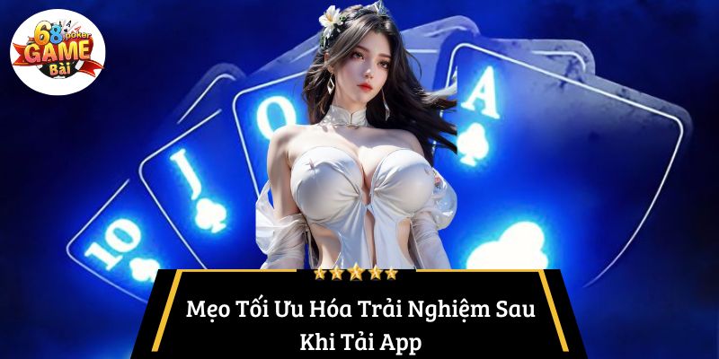 Mẹo Tối Ưu Hóa Trải Nghiệm Sau Khi Tải App