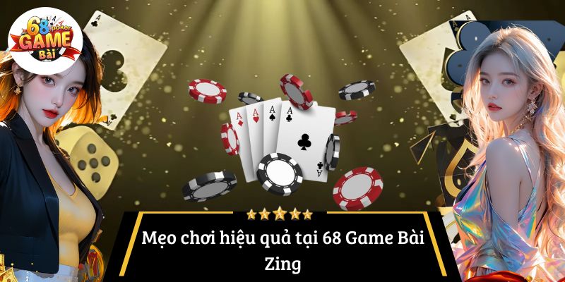 Mẹo chơi hiệu quả tại 68 Game Bài Zing