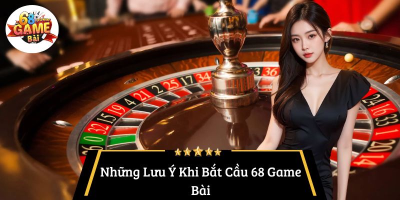Những Lưu Ý Khi Bắt Cầu 68 Game Bài
