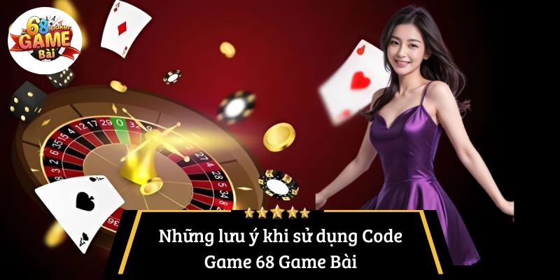 Những lưu ý khi sử dụng Code Game 68 Game Bài