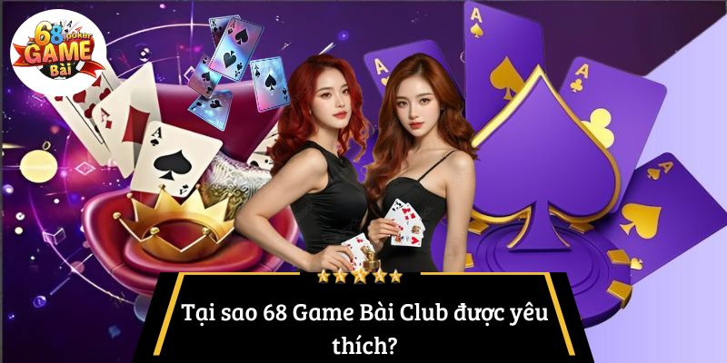 68 Game Bài Club: Trải Nghiệm Giải Trí Trực Tuyến Đỉnh Cao 3 Tại sao 68 Game Bài Club được yêu thích?