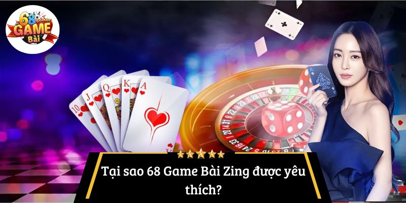 Tại sao 68 Game Bài Zing được yêu thích?