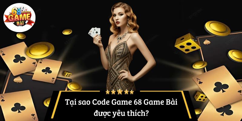 Tại sao Code Game 68 Game Bài được yêu thích?
